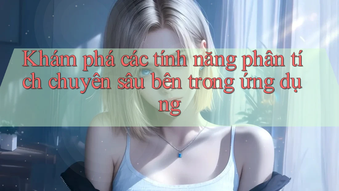 Khám phá các tính năng phân tích chuyên sâu bên trong ứng dụng Khám phá các tính năng phân tích chuyên sâu bên trong ứng dụng