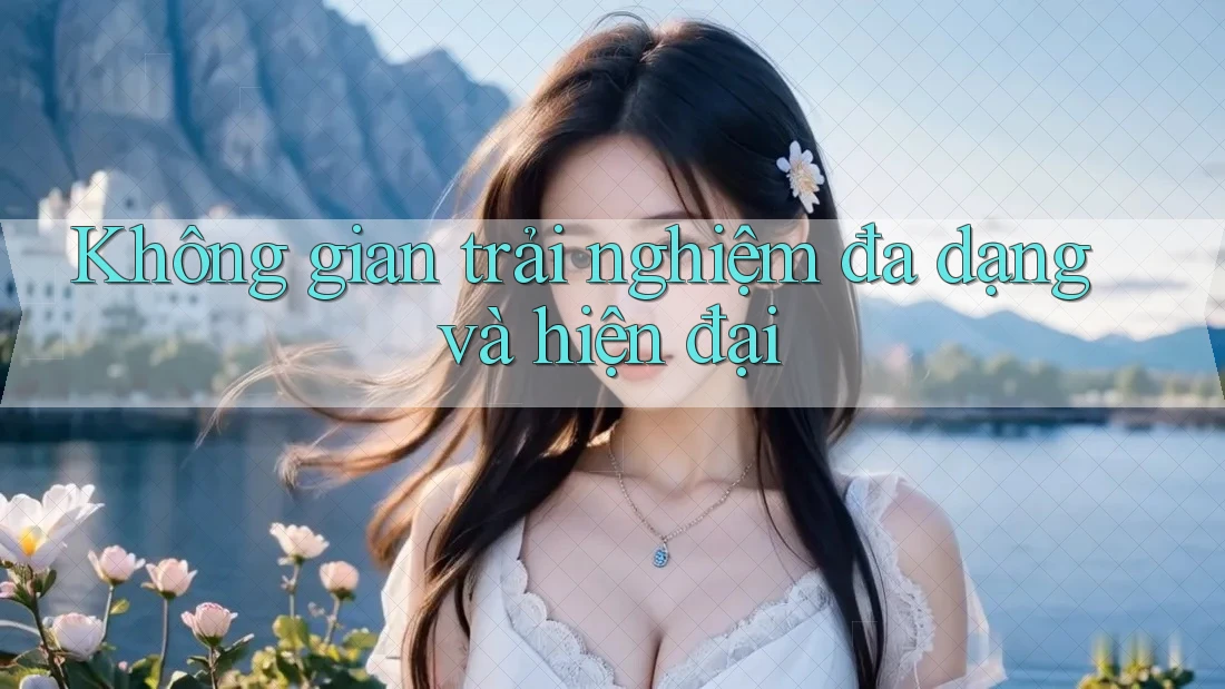 Không gian trải nghiệm đa dạng và hiện đại
