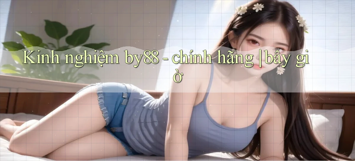 Kinh nghiệm by88   chính hãng bây giờ