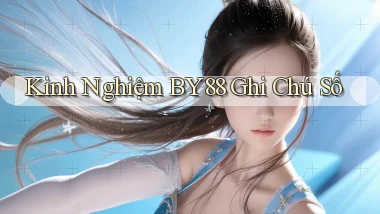 kinh nghiệm by88 ghi chú số