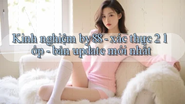 Kinh nghiệm by88   xác thực 2 lớp   bản update mới nhất