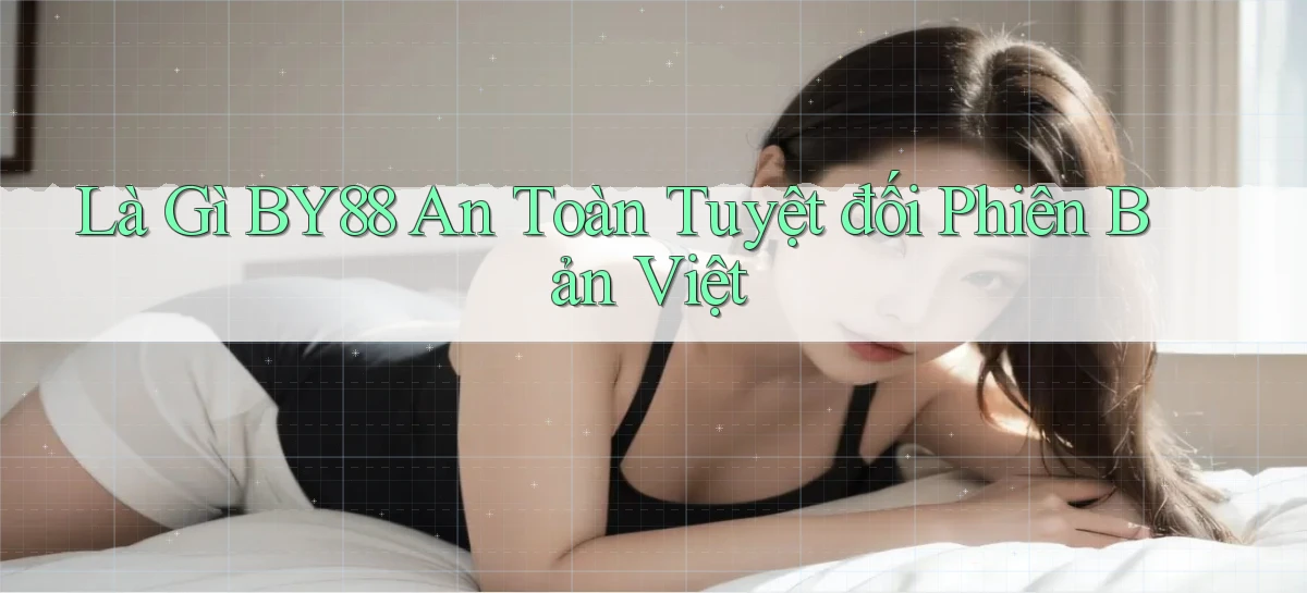 là gì by88 an toàn tuyệt đối phiên bản việt