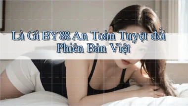 là gì by88 an toàn tuyệt đối phiên bản việt