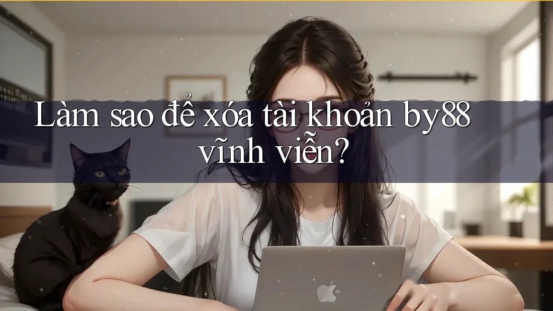 Làm sao để xóa tài khoản by88 vĩnh viễn? Làm sao để xóa tài khoản by88 vĩnh viễn?