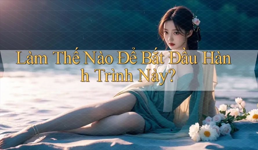 Làm Thế Nào Để Bắt Đầu Hành Trình Này? Làm Thế Nào Để Bắt Đầu Hành Trình Này?