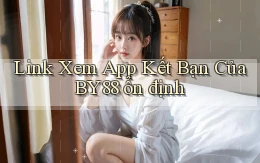 link xem app kết bạn của by88 ổn định