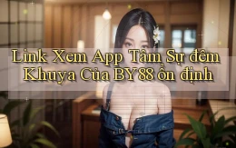 link xem app tâm sự đêm khuya của by88 ổn định