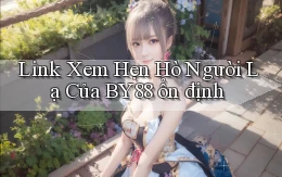 link xem hẹn hò người lạ của by88 ổn định