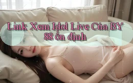 link xem idol live của by88 ổn định