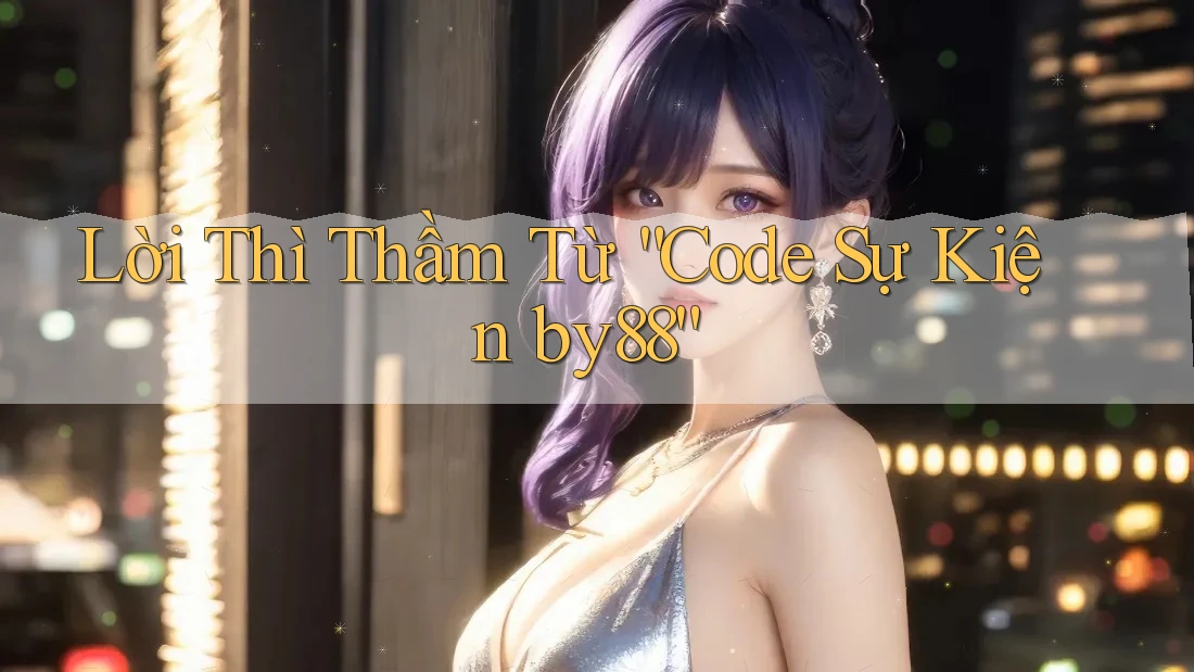 Lời Thì Thầm Từ “Code Sự Kiện by88”