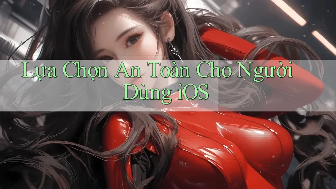 Lựa Chọn An Toàn Cho Người Dùng iOS