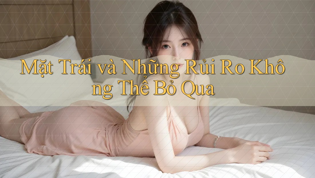 Mặt Trái và Những Rủi Ro Không Thể Bỏ Qua Mặt Trái và Những Rủi Ro Không Thể Bỏ Qua