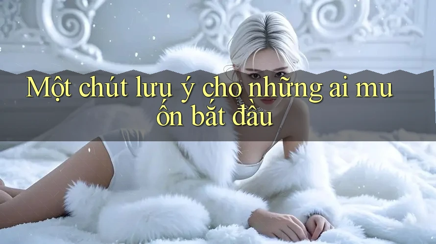 Một chút lưu ý cho những ai muốn bắt đầu Một chút lưu ý cho những ai muốn bắt đầu