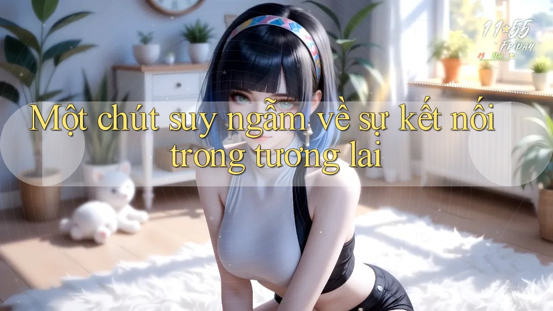 Một chút suy ngẫm về sự kết nối trong tương lai Một chút suy ngẫm về sự kết nối trong tương lai