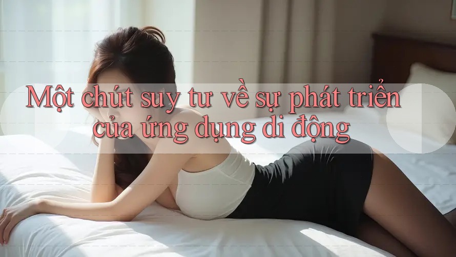 Một chút suy tư về sự phát triển của ứng dụng di động Một chút suy tư về sự phát triển của ứng dụng di động