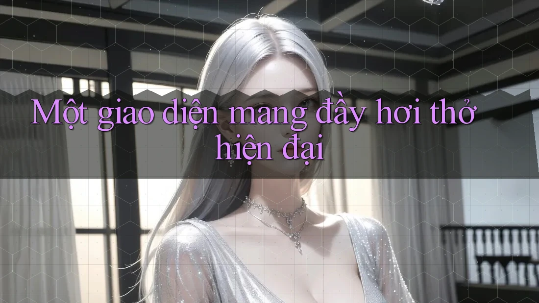 Một giao diện mang đầy hơi thở hiện đại Một giao diện mang đầy hơi thở hiện đại