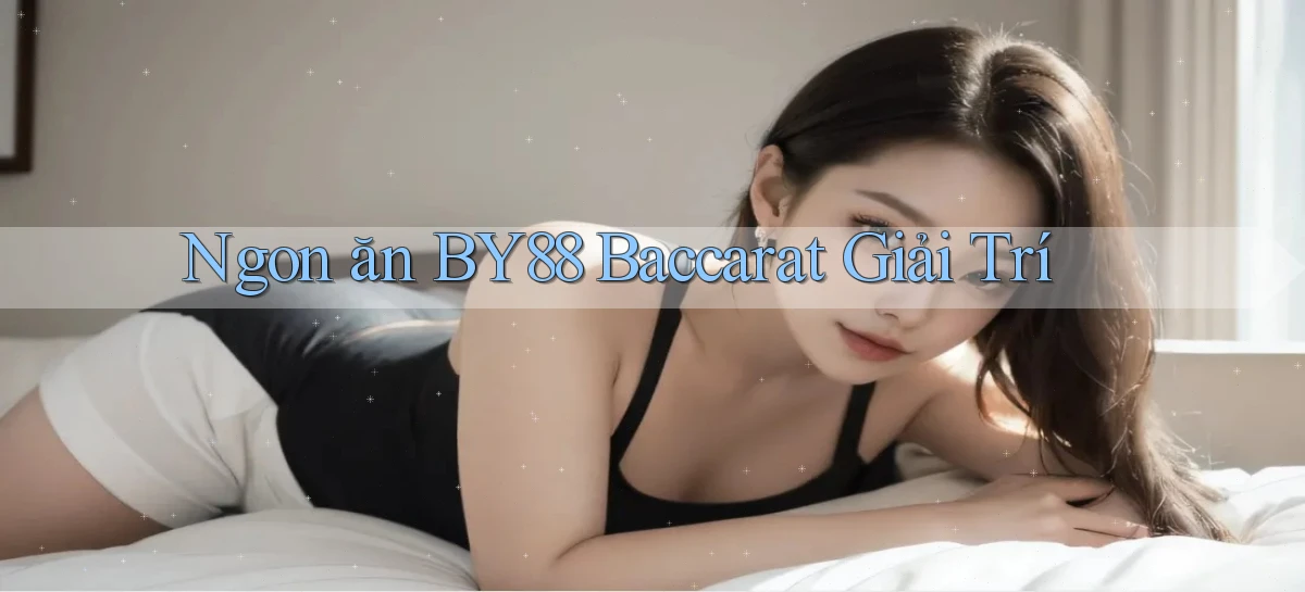 ngon ăn by88 baccarat giải trí