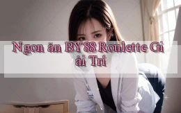 ngon ăn by88 roulette giải trí