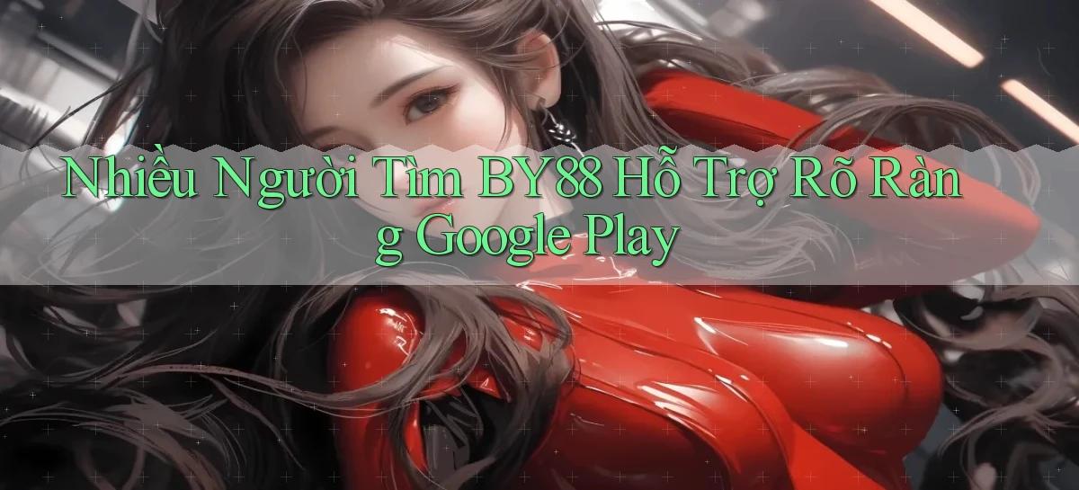 nhiều người tìm by88 hỗ trợ rõ ràng google play