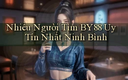 nhiều người tìm by88 uy tín nhất Ninh Bình