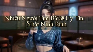 nhiều người tìm by88 uy tín nhất Ninh Bình