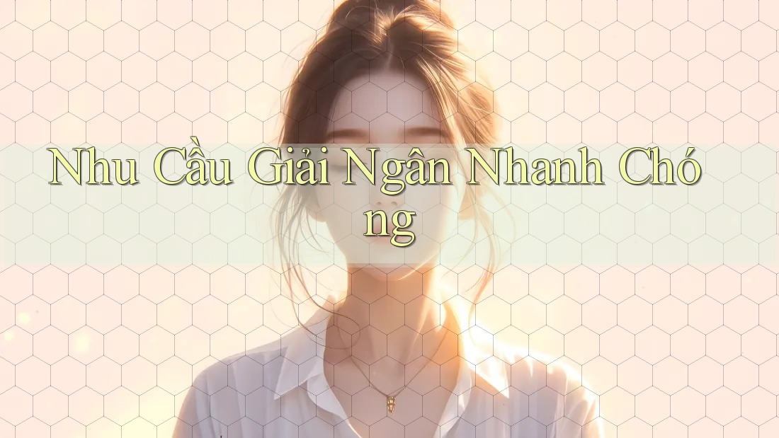 Nhu Cầu Giải Ngân Nhanh Chóng Nhu Cầu Giải Ngân Nhanh Chóng