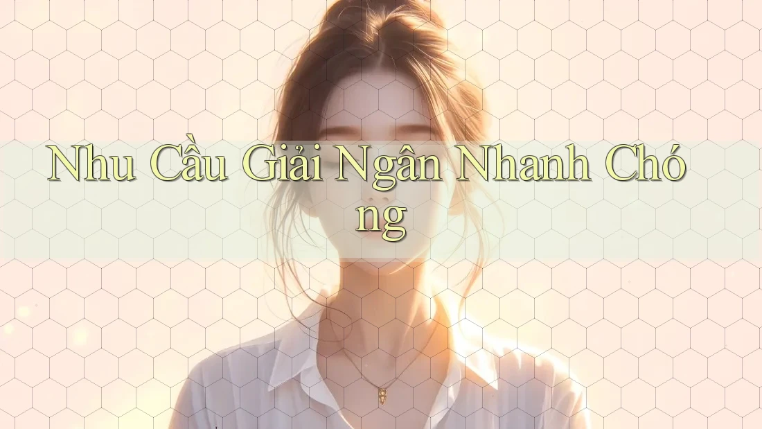Nhu Cầu Giải Ngân Nhanh Chóng
