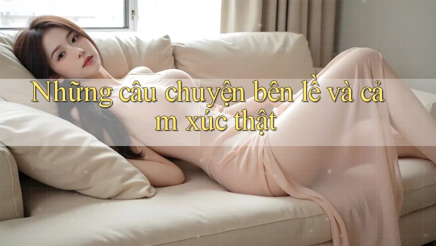 Những câu chuyện bên lề và cảm xúc thật Những câu chuyện bên lề và cảm xúc thật