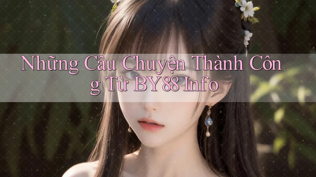Những Câu Chuyện Thành Công Từ BY88 Info Những Câu Chuyện Thành Công Từ BY88 Info