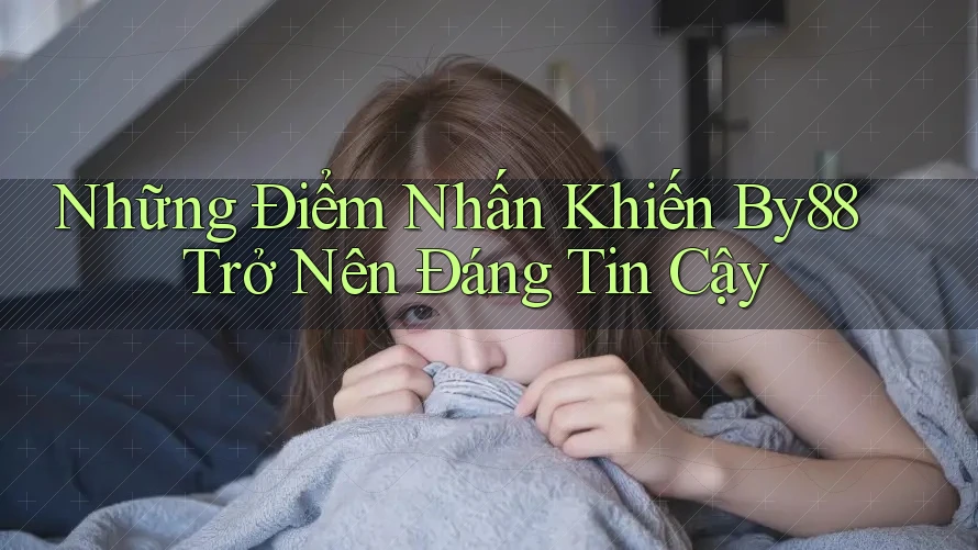 Những Điểm Nhấn Khiến By88 Trở Nên Đáng Tin Cậy