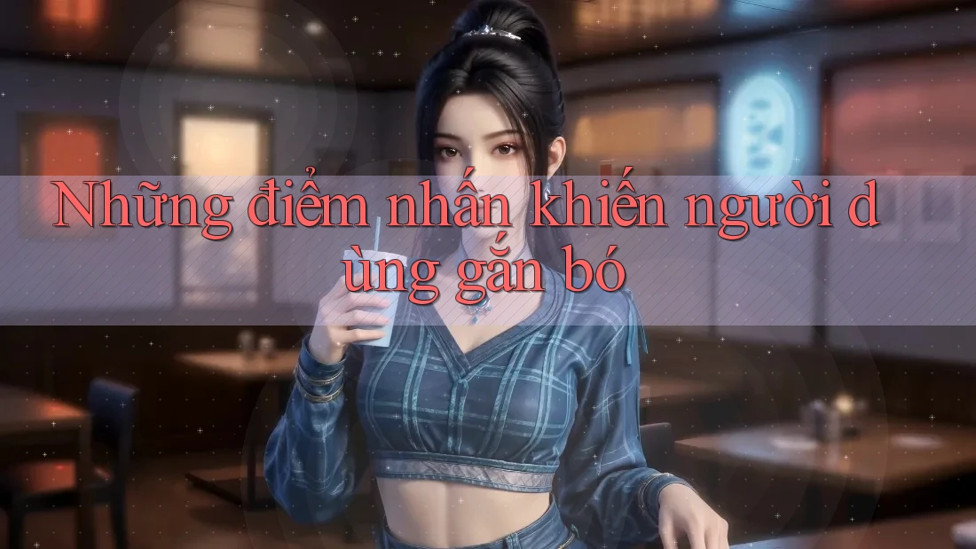 Những điểm nhấn khiến người dùng gắn bó