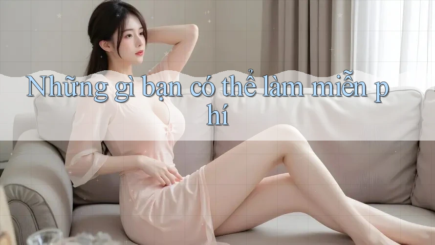 Những gì bạn có thể làm miễn phí