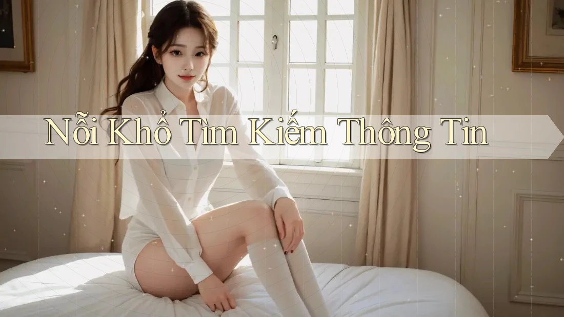 Nỗi Khổ Tìm Kiếm Thông Tin Nỗi Khổ Tìm Kiếm Thông Tin