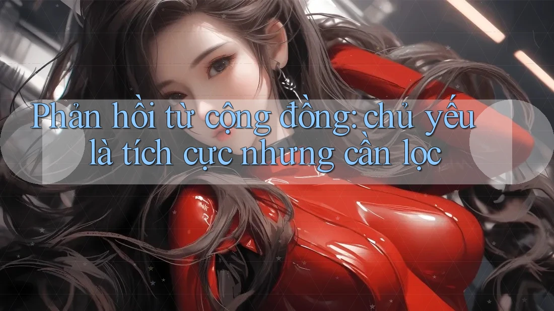 Phản hồi từ cộng đồng: chủ yếu là tích cực nhưng cần lọc