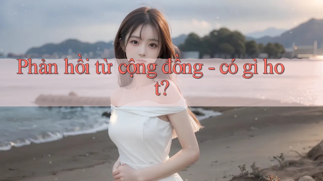 Phản hồi từ cộng đồng - có gì hot? Phản hồi từ cộng đồng - có gì hot?