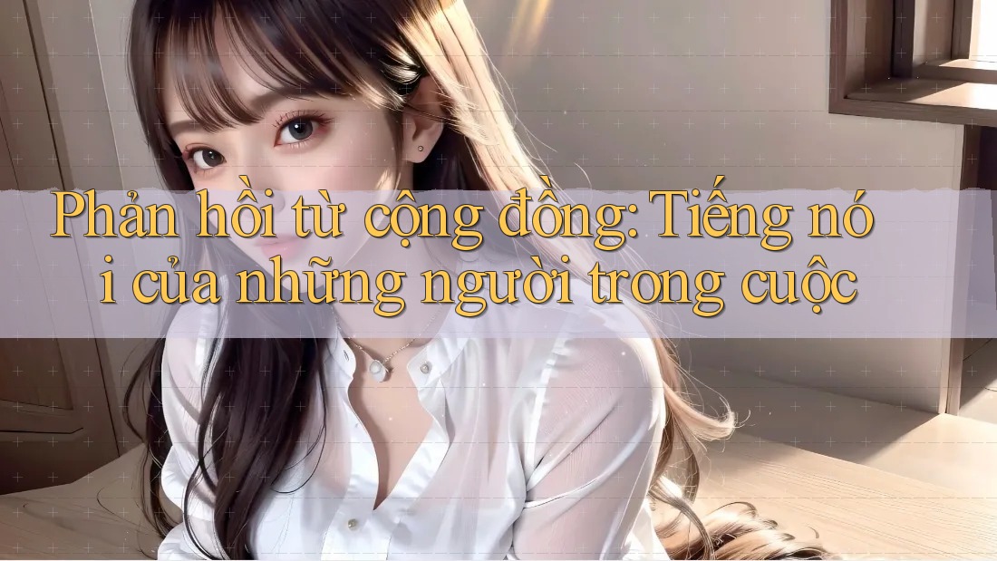 Phản hồi từ cộng đồng - tiếng nói của những người trong cuộc Phản hồi từ cộng đồng - tiếng nói của những người trong cuộc