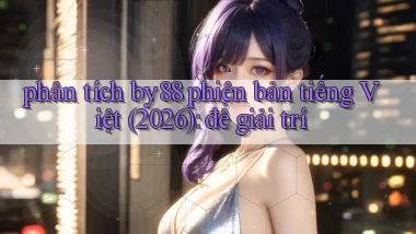 phân tích by88 phiên bản tiếng Việt (2026) để giải trí