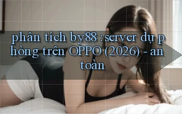 phân tích by88 server dự phòng trên OPPO (2026)   an toàn
