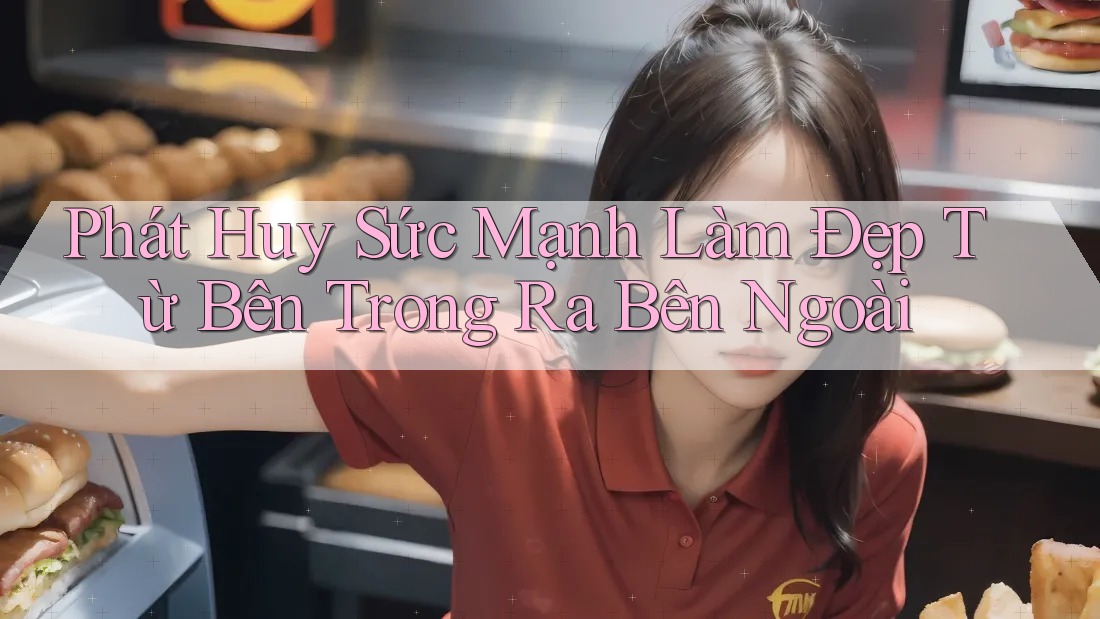 Phát Huy Sức Mạnh Làm Đẹp Từ Bên Trong Ra Bên Ngoài