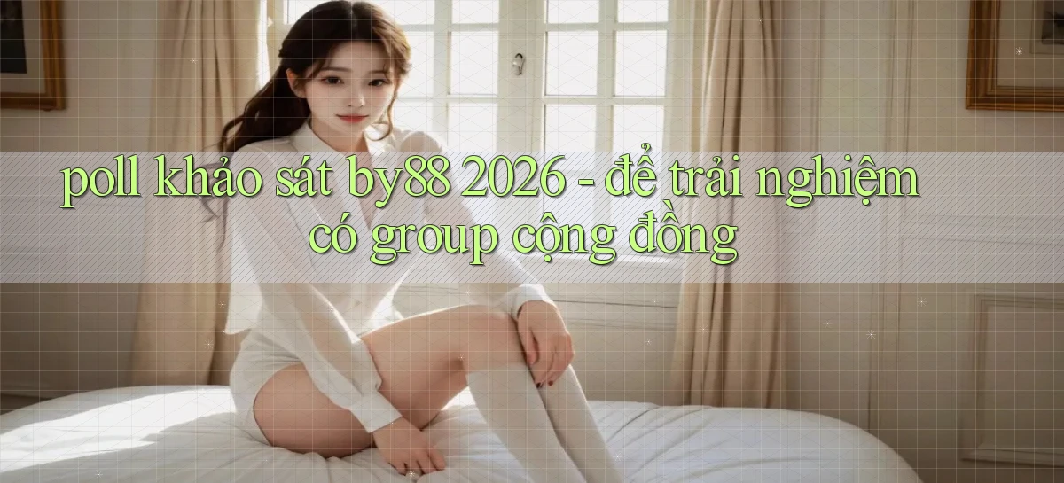 poll khảo sát by88 2026   để trải nghiệm có group cộng đồng