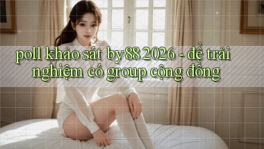 poll khảo sát by88 2026   để trải nghiệm có group cộng đồng