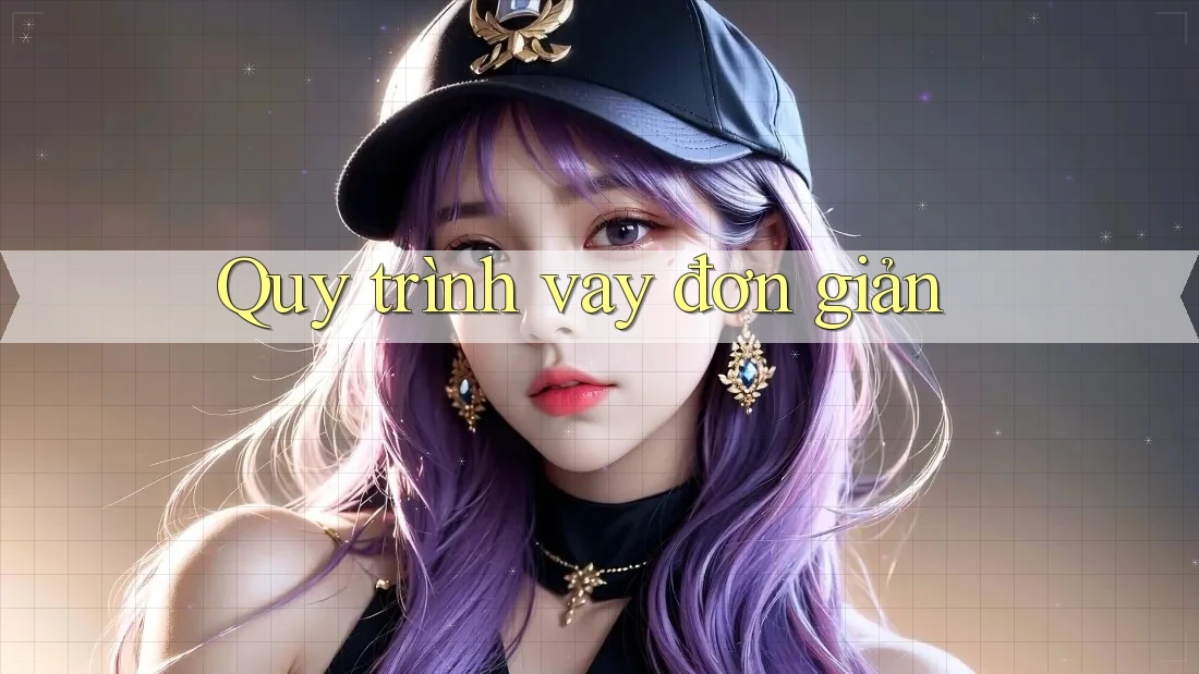Quy trình vay đơn giản Quy trình vay đơn giản