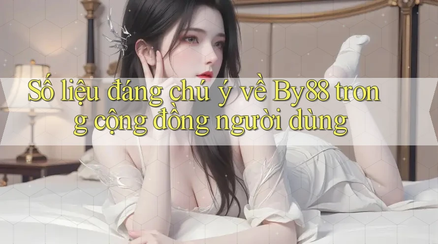 Số liệu đáng chú ý về By88 trong cộng đồng người dùng Số liệu đáng chú ý về By88 trong cộng đồng người dùng