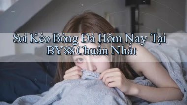 soi kèo bóng đá hôm nay tại by88 chuẩn nhất