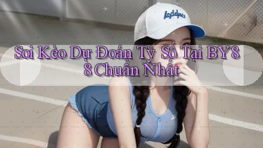 soi kèo dự đoán tỷ số tại by88 chuẩn nhất