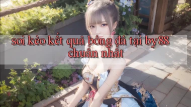 soi kèo kết quả bóng đá tại by88 chuẩn nhất