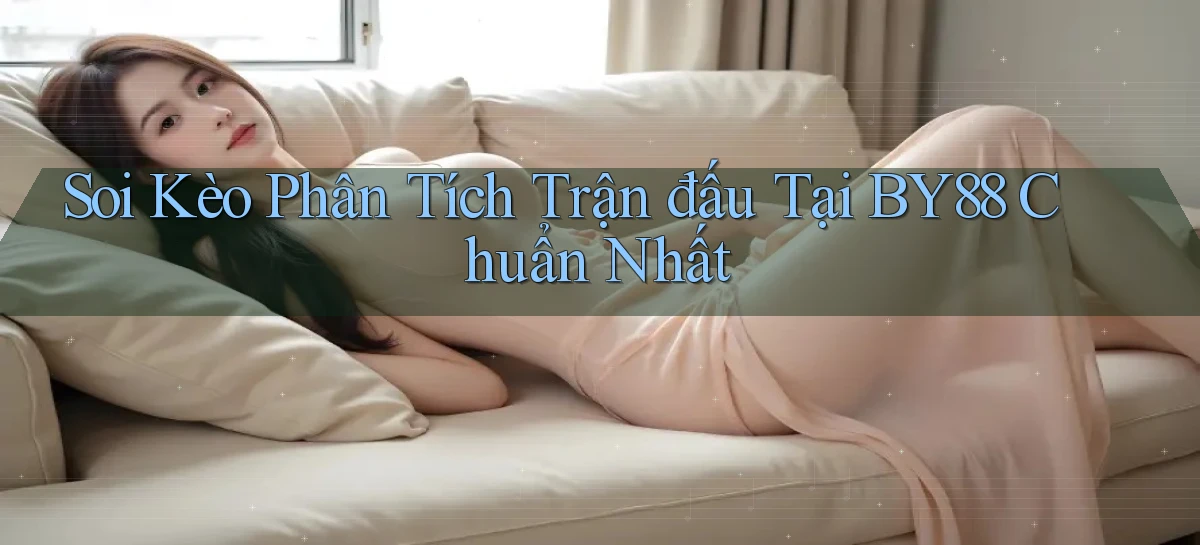 soi kèo phân tích trận đấu tại by88 chuẩn nhất