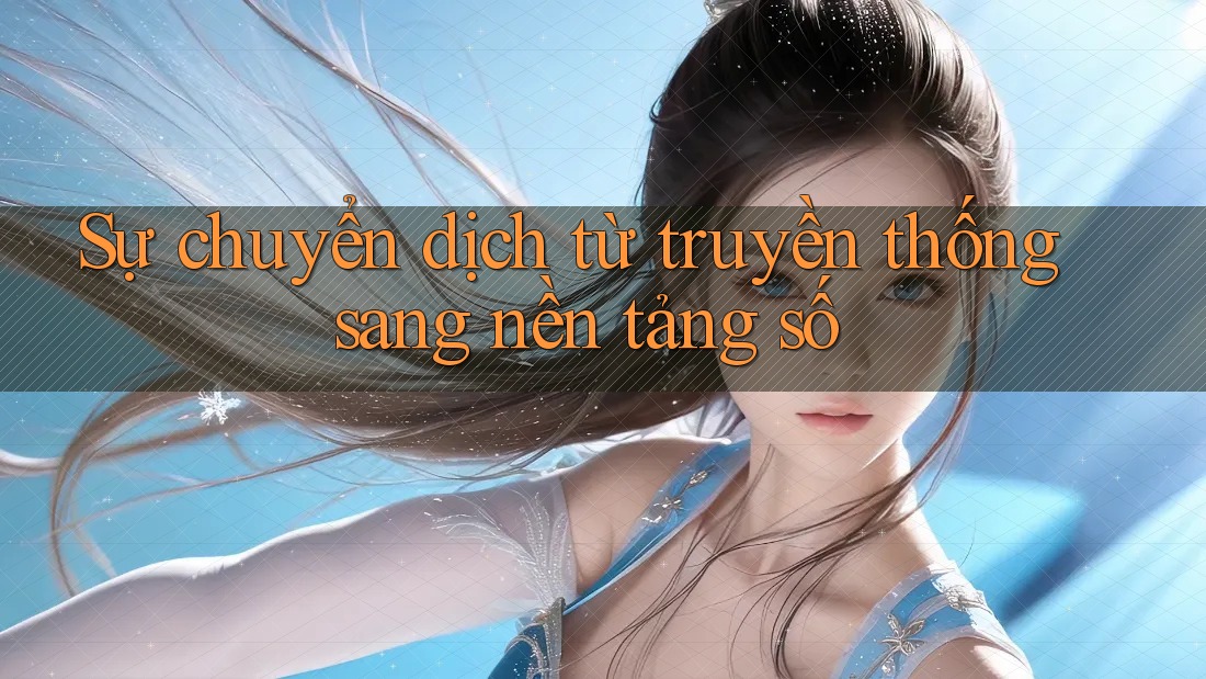 Sự chuyển dịch từ truyền thống sang nền tảng số
