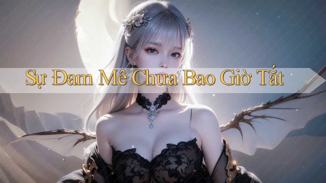 Sự Đam Mê Chưa Bao Giờ Tắt Sự Đam Mê Chưa Bao Giờ Tắt