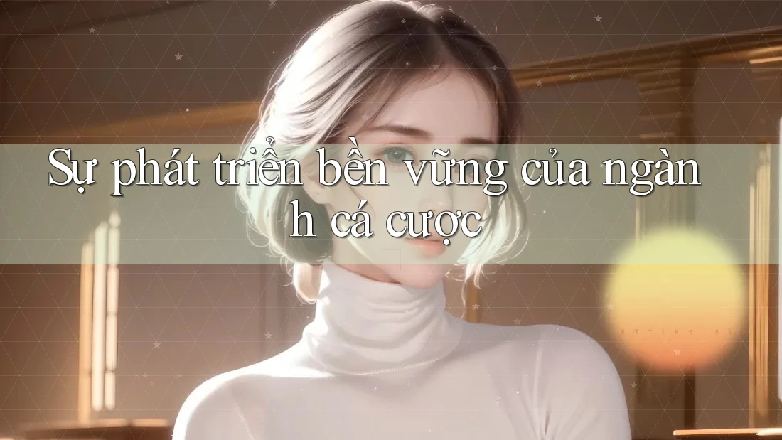 Sự phát triển bền vững của ngành cá cược